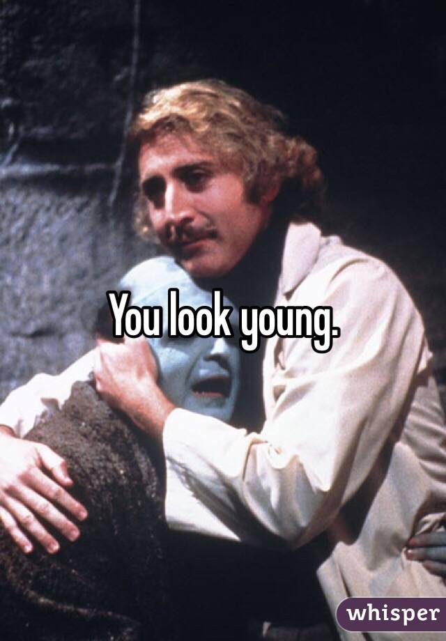 You look young.