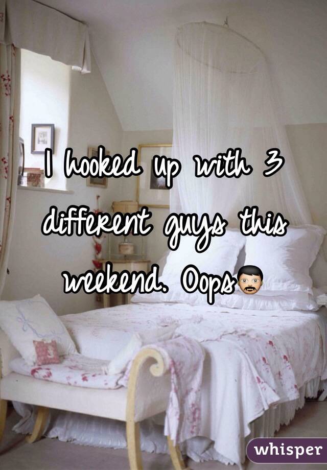 I hooked up with 3 different guys this weekend. Oops👨