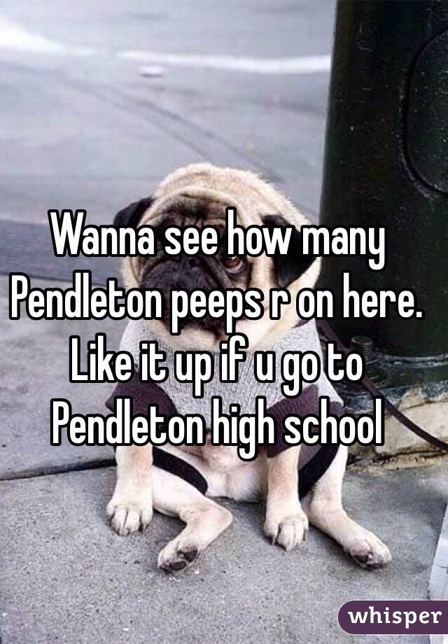 Wanna see how many Pendleton peeps r on here. Like it up if u go to Pendleton high school 