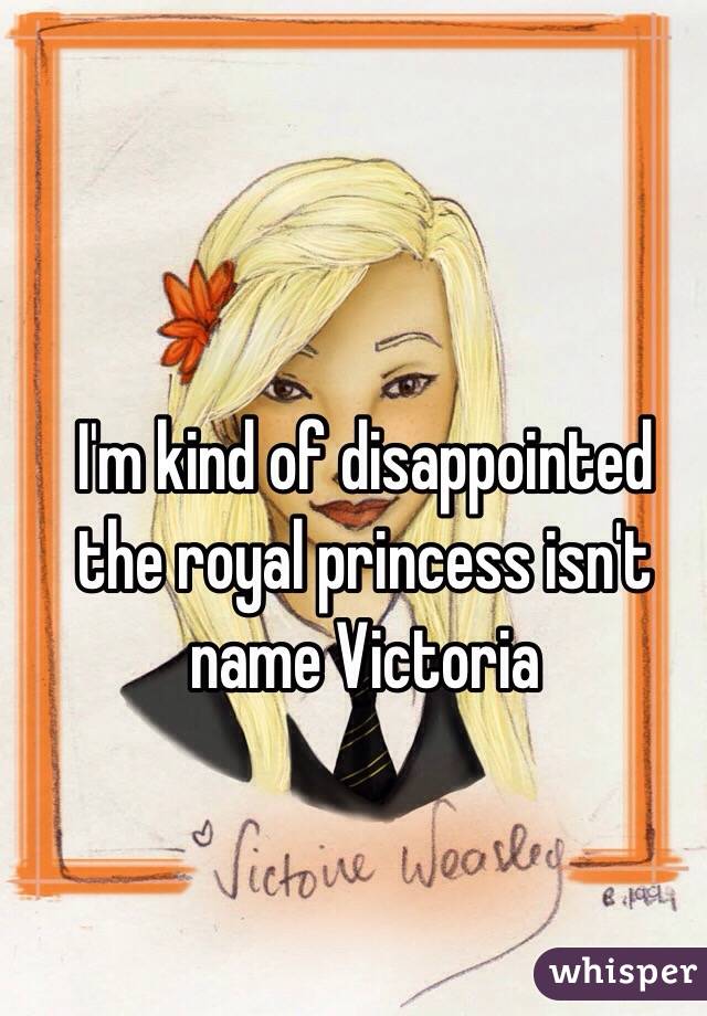 I'm kind of disappointed the royal princess isn't name Victoria