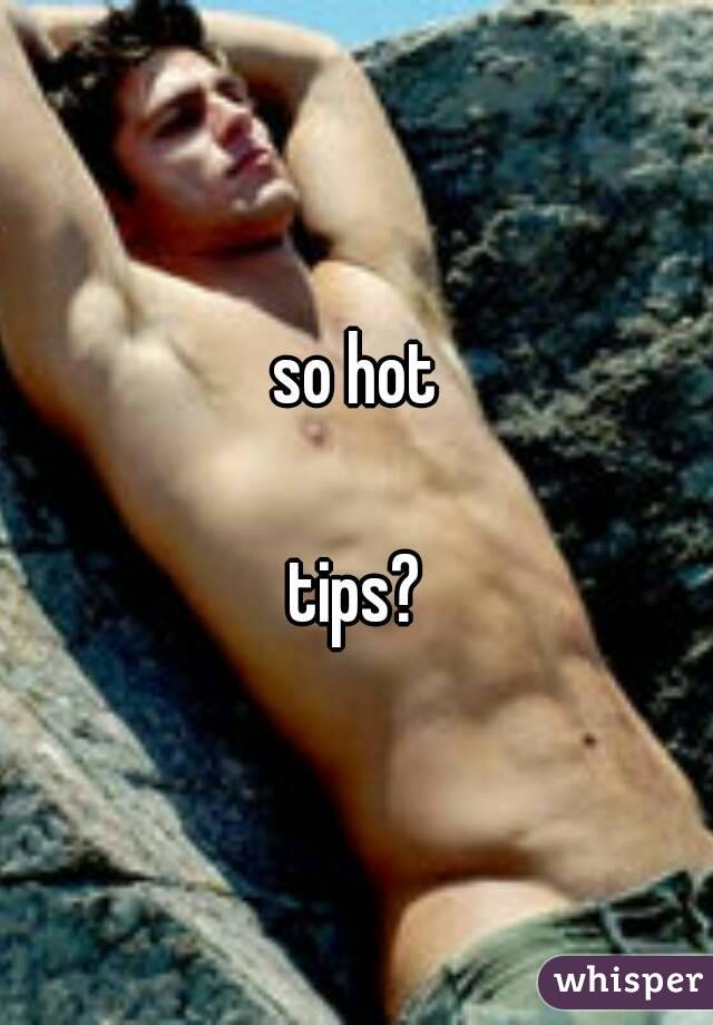 so hot

tips?