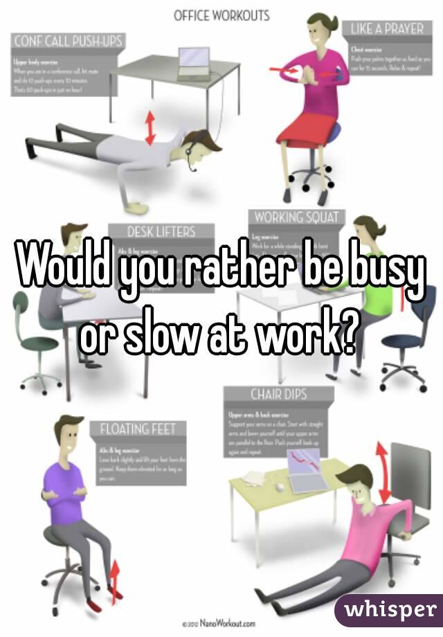 Would you rather be busy or slow at work? 