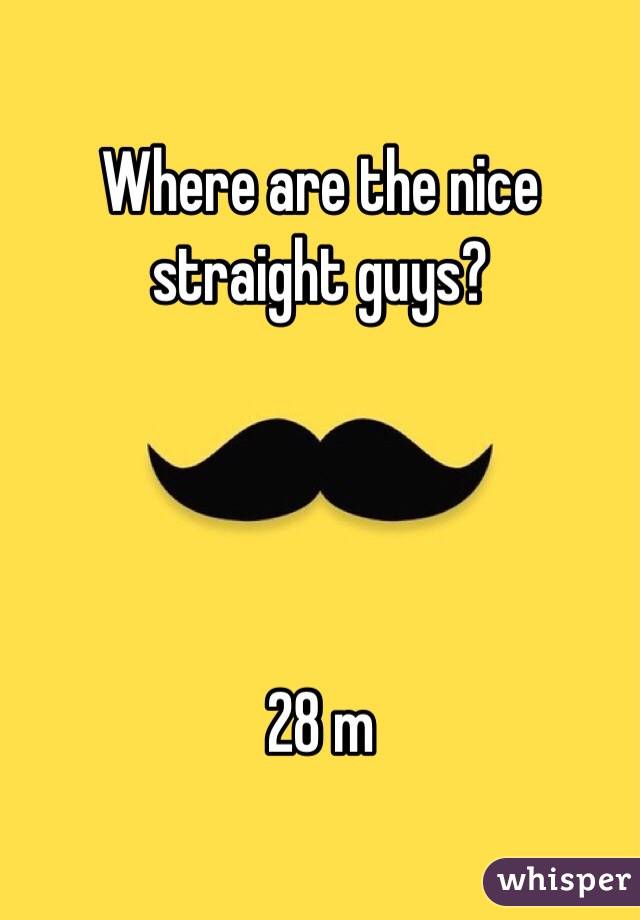 Where are the nice straight guys? 




28 m