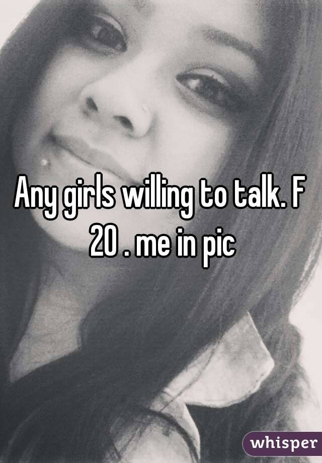 Any girls willing to talk. F 20 . me in pic