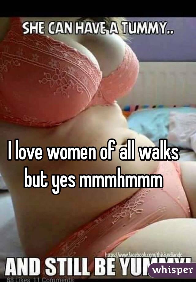 I love women of all walks but yes mmmhmmm 