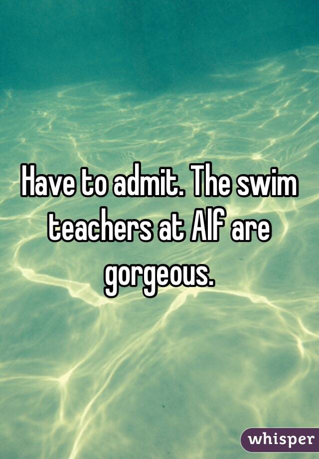 Have to admit. The swim teachers at Alf are gorgeous. 