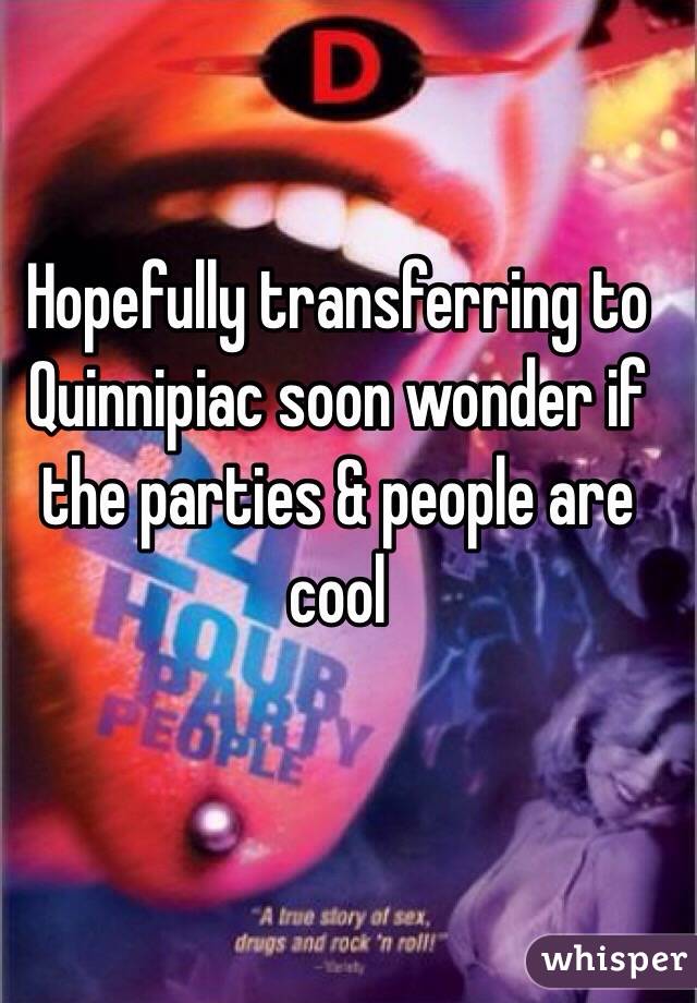 Hopefully transferring to Quinnipiac soon wonder if the parties & people are cool