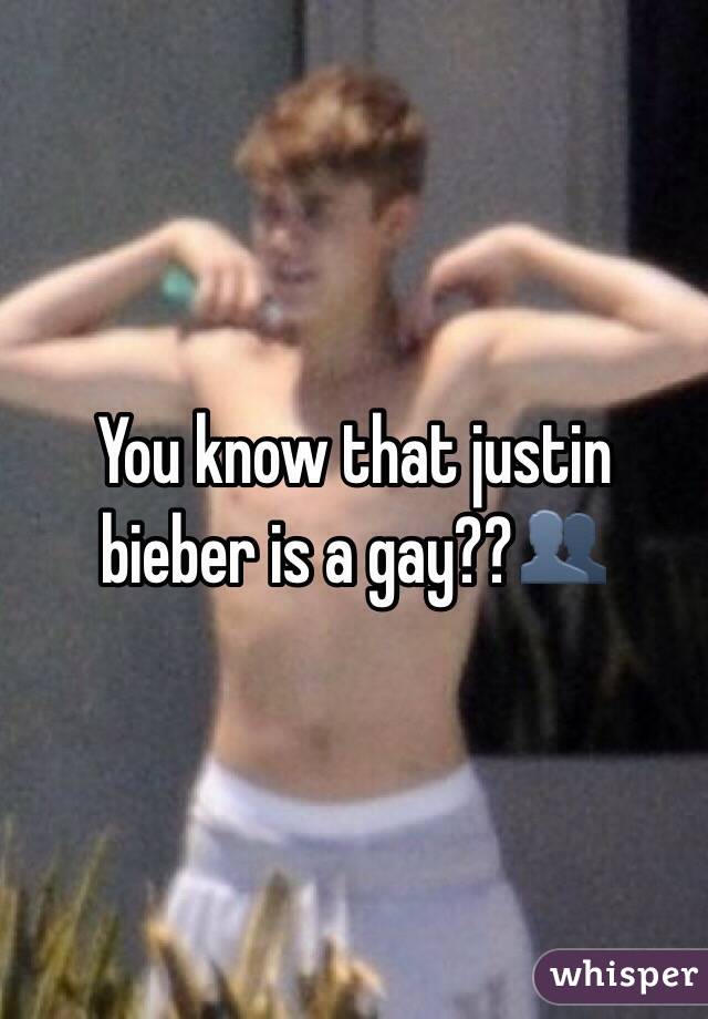 You know that justin bieber is a gay??👥