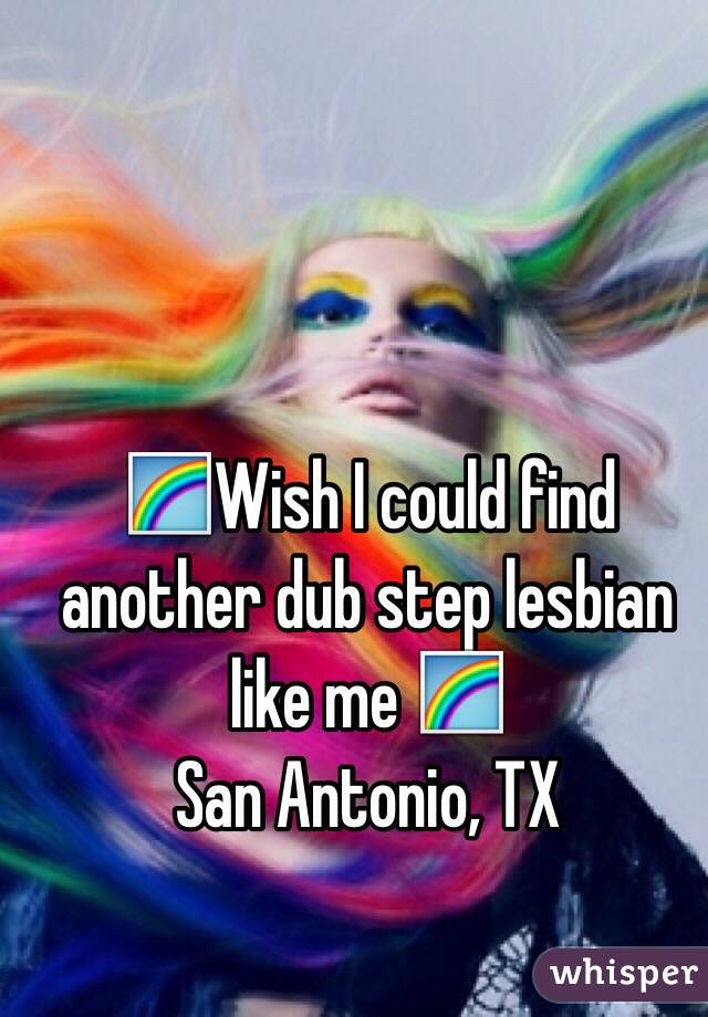 🌈Wish I could find another dub step lesbian like me 🌈
San Antonio, TX