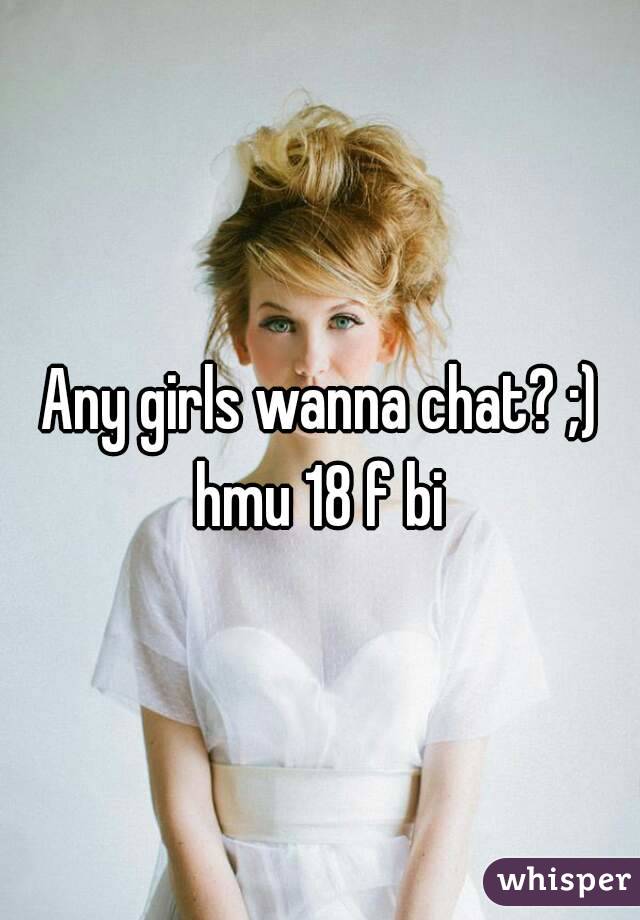 Any girls wanna chat? ;) hmu 18 f bi 