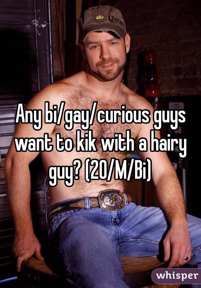 Any bi/gay/curious guys want to kik with a hairy guy? (20/M/Bi)