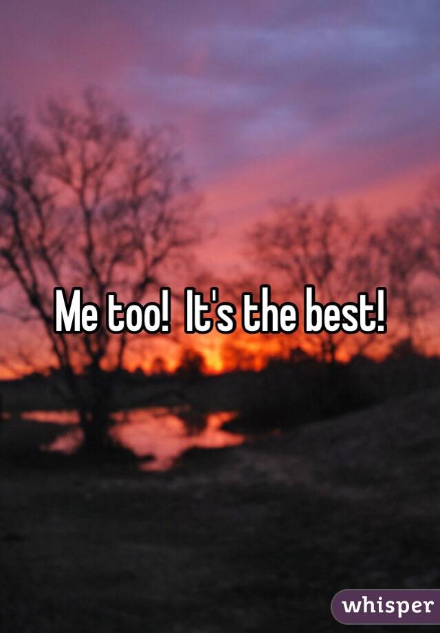 Me too!  It's the best!