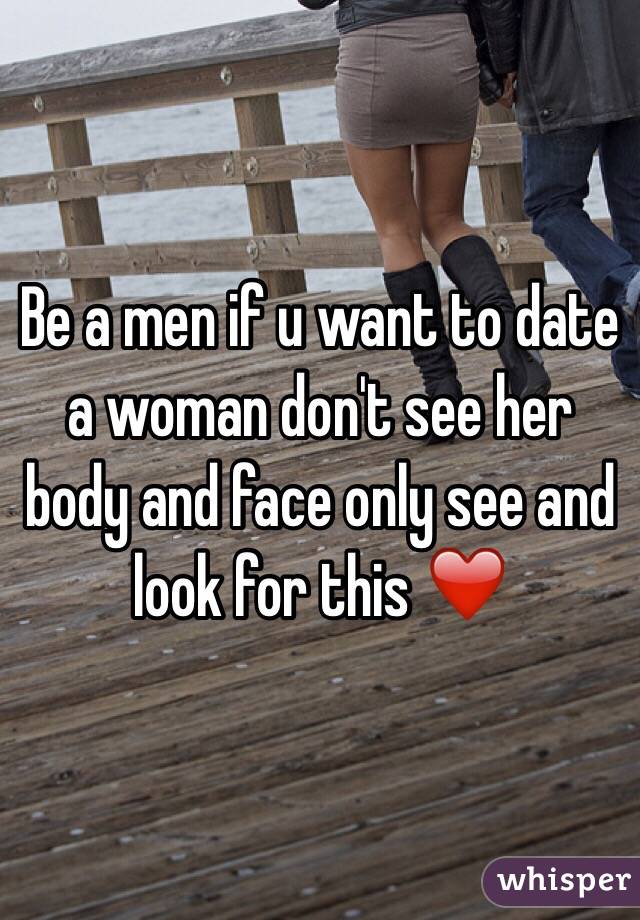 Be a men if u want to date a woman don't see her body and face only see and look for this ❤️
