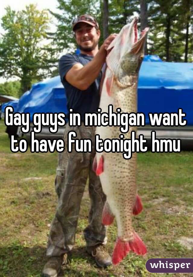 Gay guys in michigan want to have fun tonight hmu 
