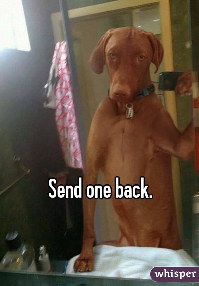 Send one back.