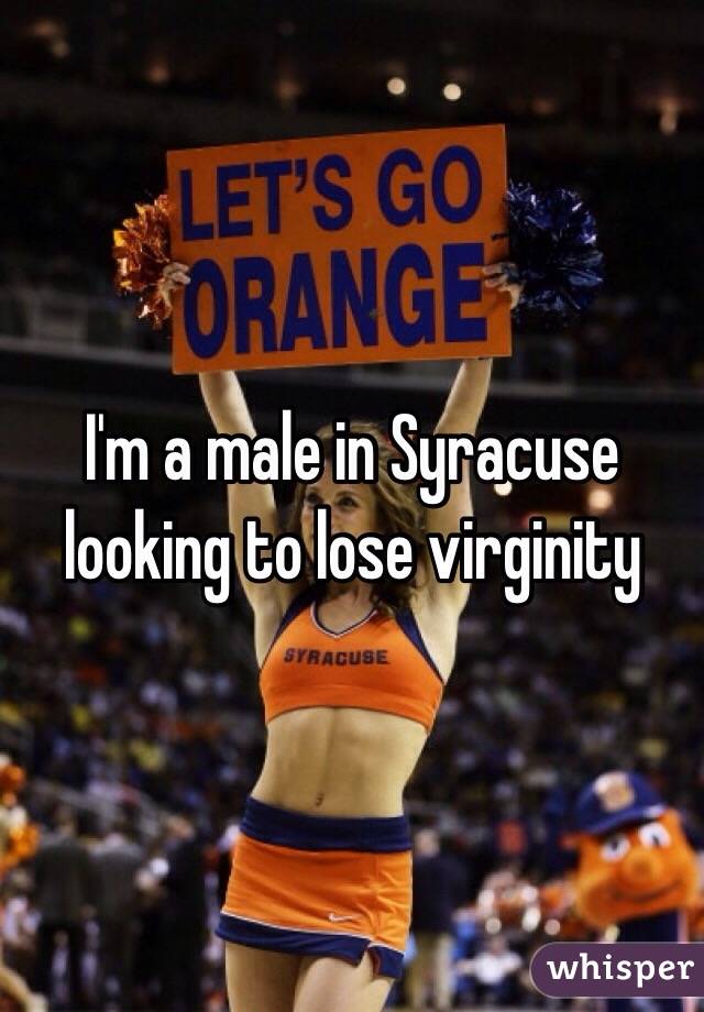 I'm a male in Syracuse looking to lose virginity