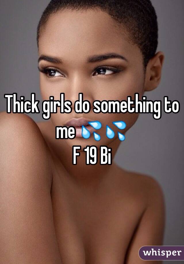 Thick girls do something to me 💦💦 
F 19 Bi