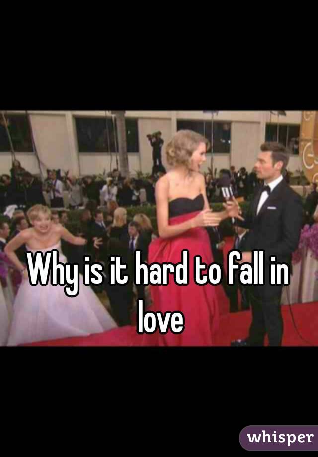 Why is it hard to fall in love