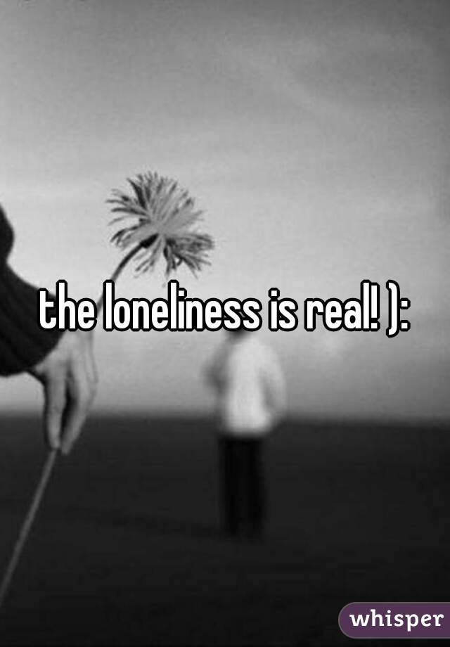 the loneliness is real! ):
