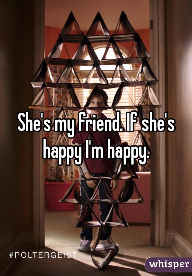 She's my friend. If she's happy I'm happy. 