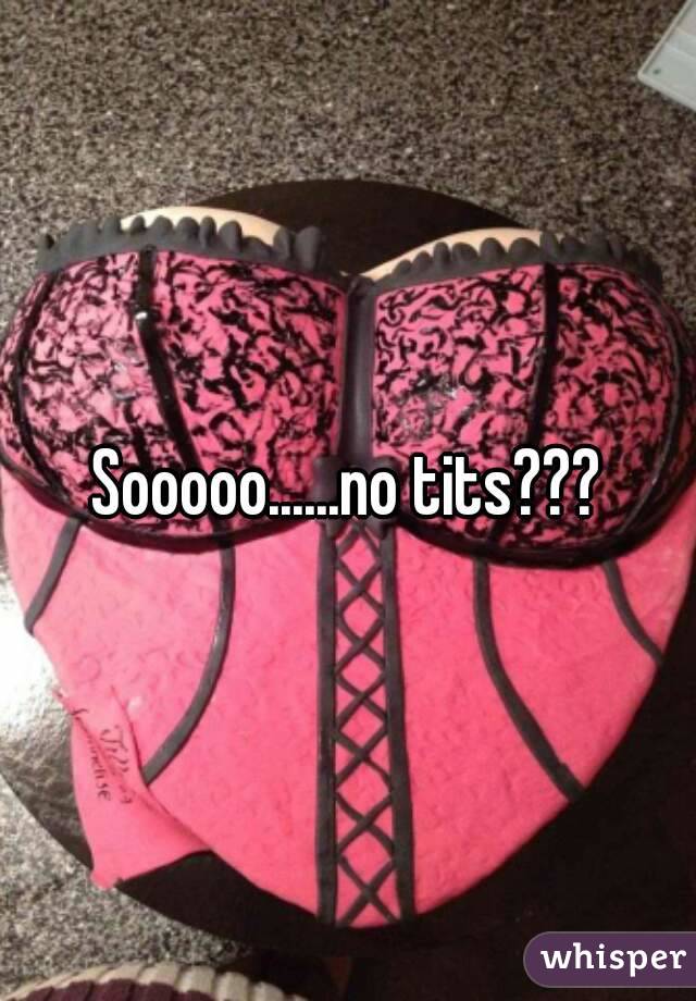 Sooooo......no tits???