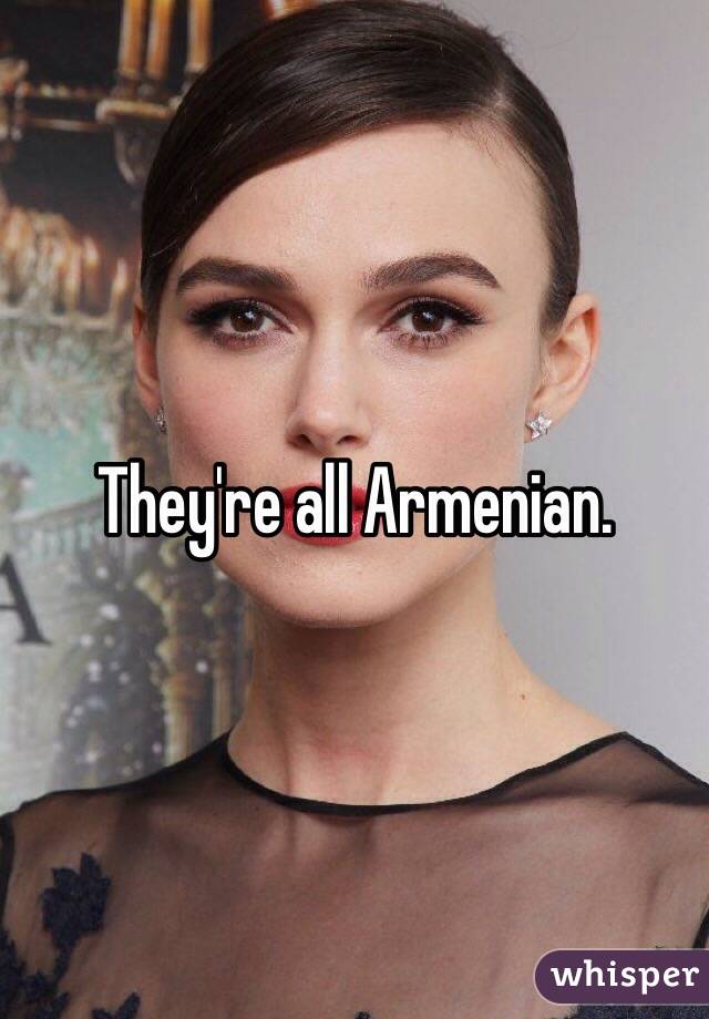 They're all Armenian.