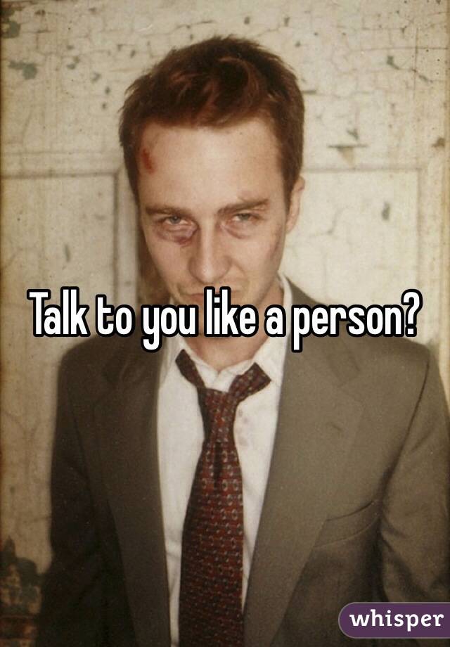 Talk to you like a person? 