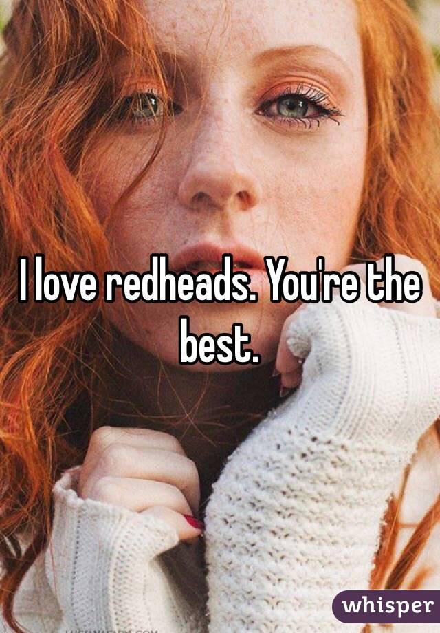 I love redheads. You're the best. 