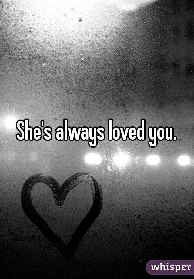 She's always loved you.