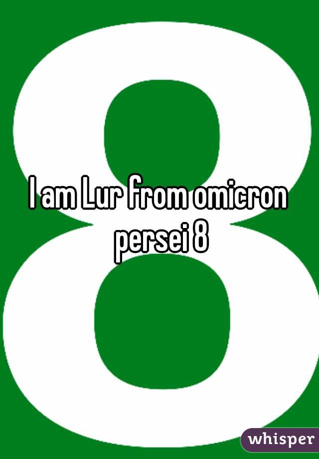 I am Lur from omicron persei 8