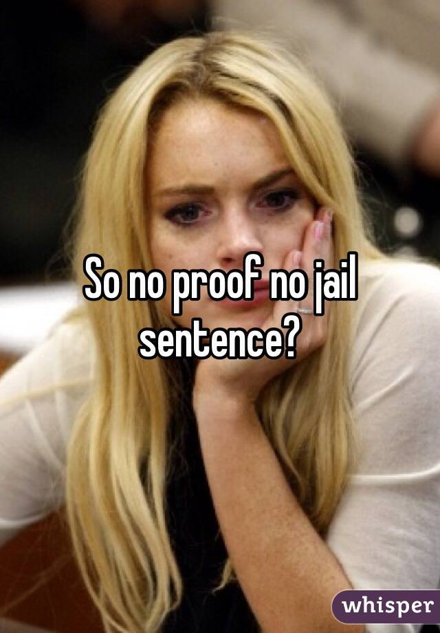 So no proof no jail sentence? 