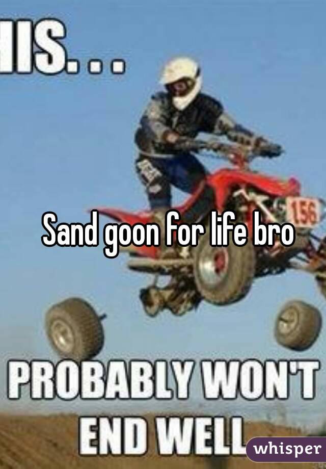 Sand goon for life bro