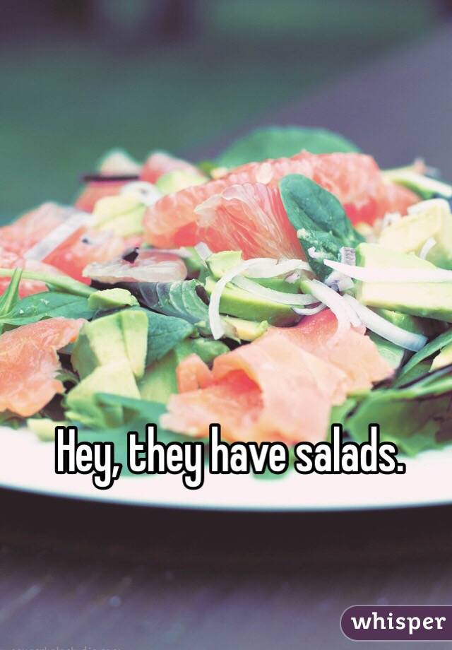 Hey, they have salads.