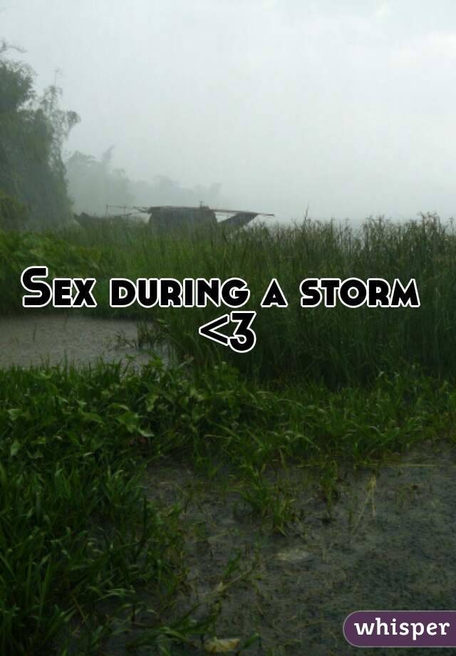 Sex during a storm 
<3