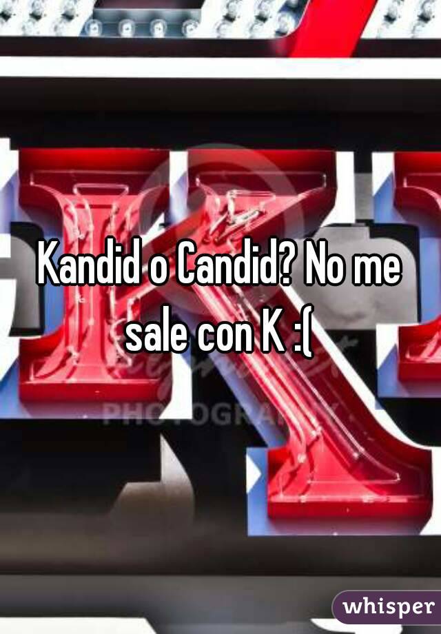 Kandid o Candid? No me sale con K :( 