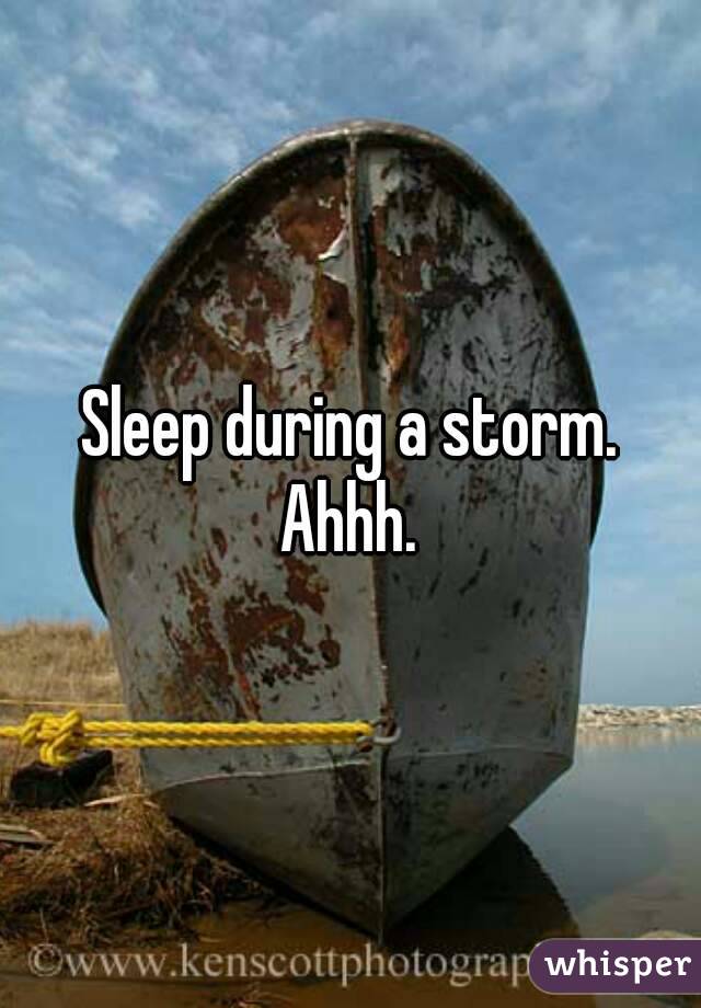 Sleep during a storm. Ahhh. 