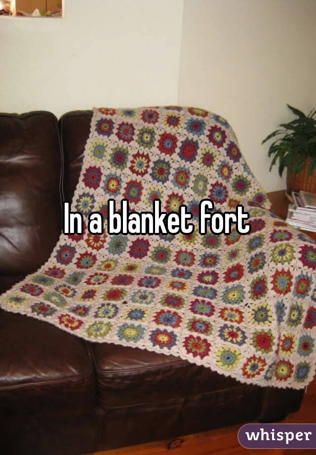 In a blanket fort