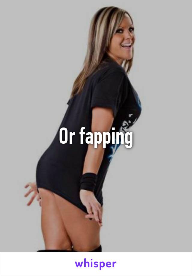Or fapping