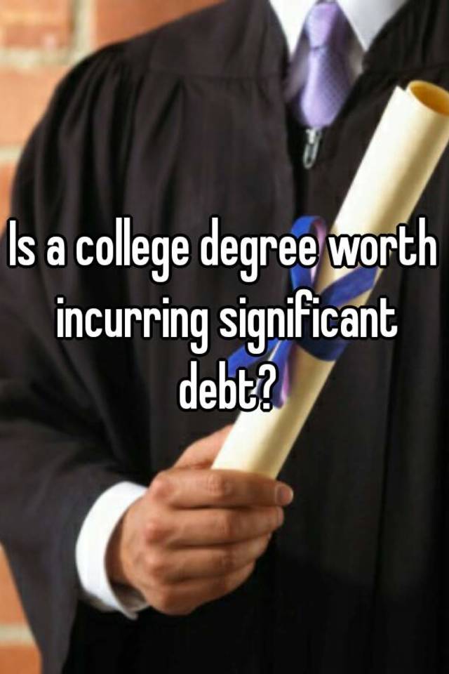 is-a-college-degree-worth-incurring-significant-debt