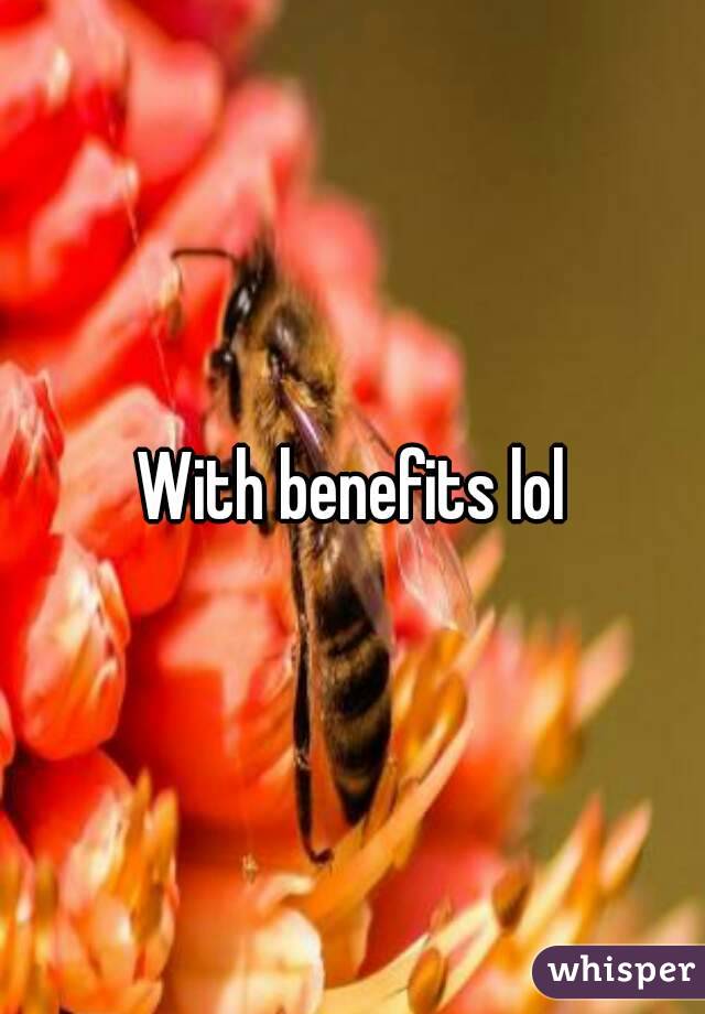With benefits lol