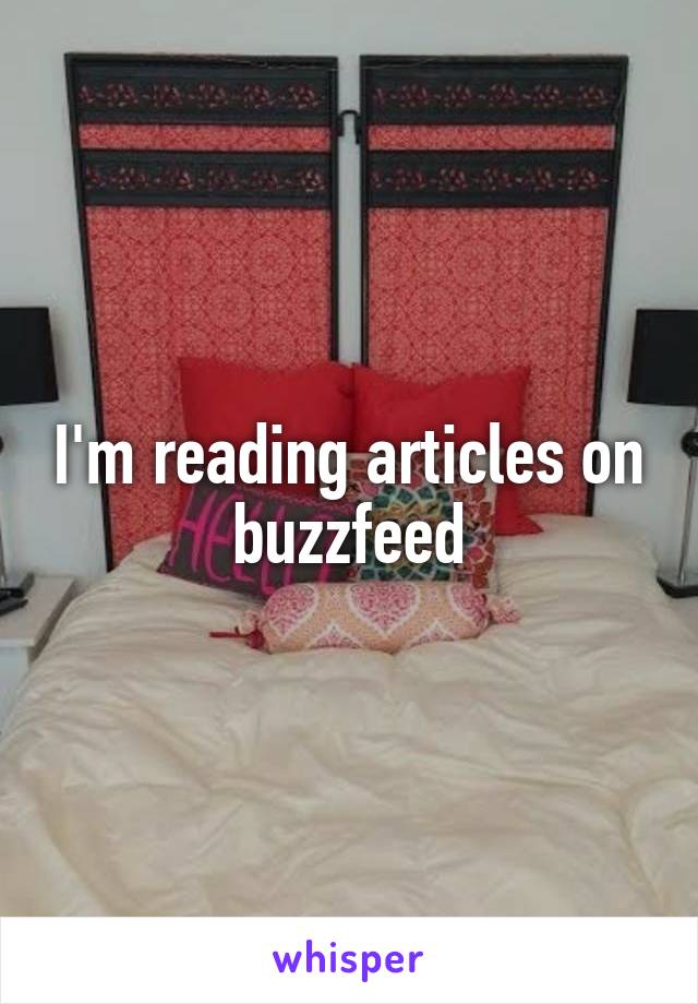 I'm reading articles on buzzfeed