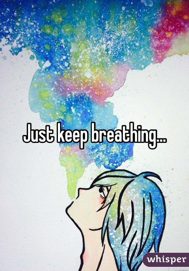 Just keep breathing...