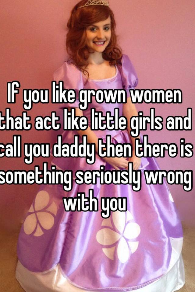 if-you-like-grown-women-that-act-like-little-girls-and-call-you-daddy