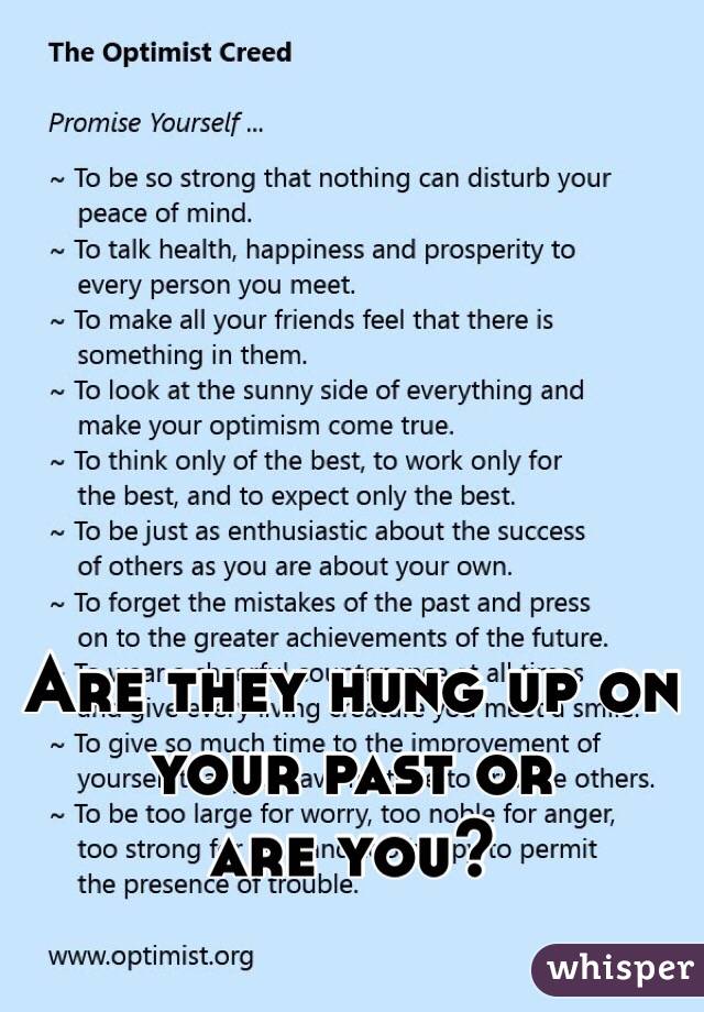 Are they hung up on 
your past or 
are you?
