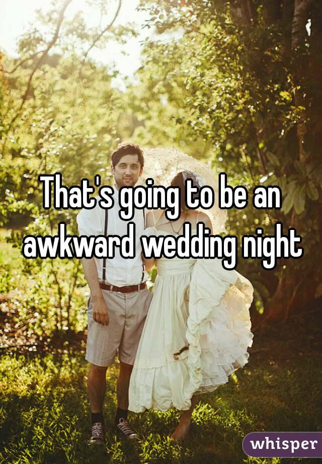 That's going to be an awkward wedding night