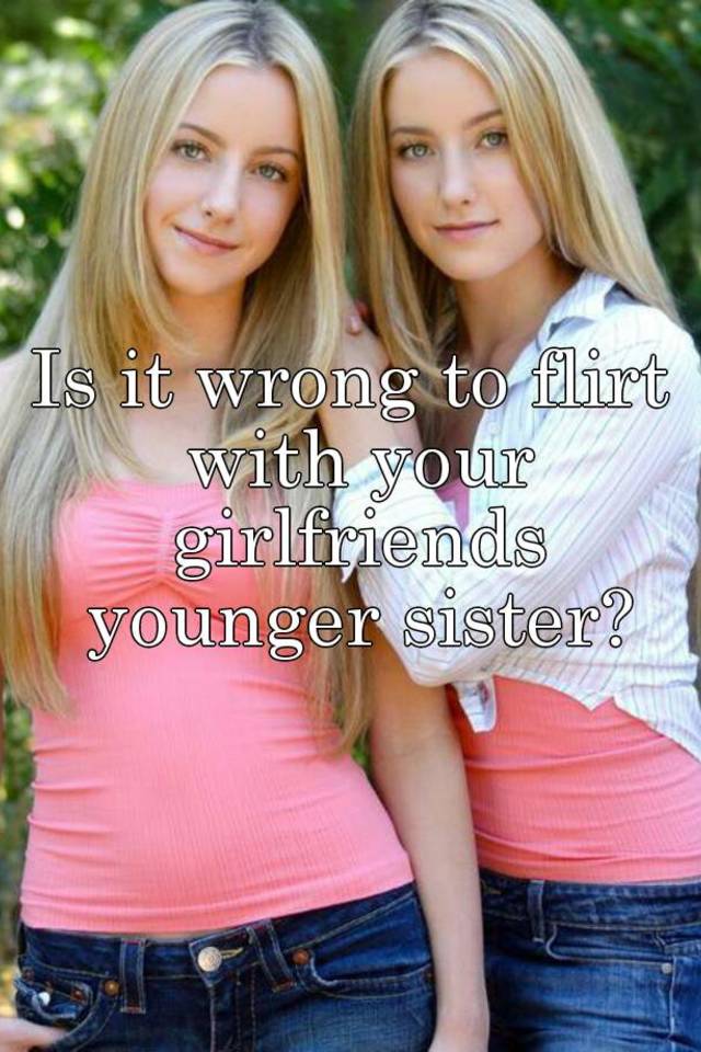 Is It Wrong To Flirt With Your Girlfriends Younger Sister 9633