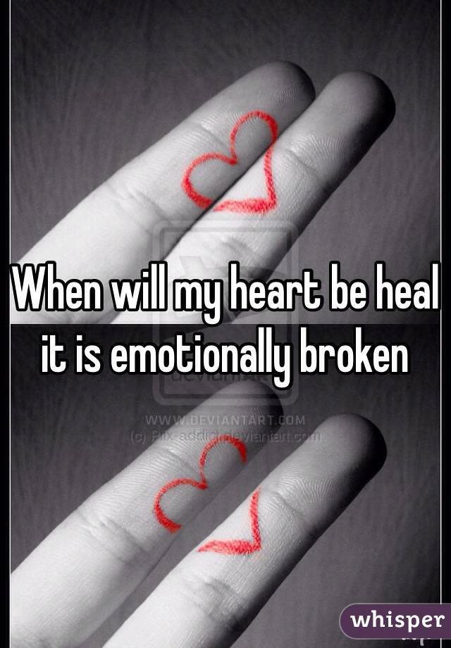 When will my heart be heal it is emotionally broken