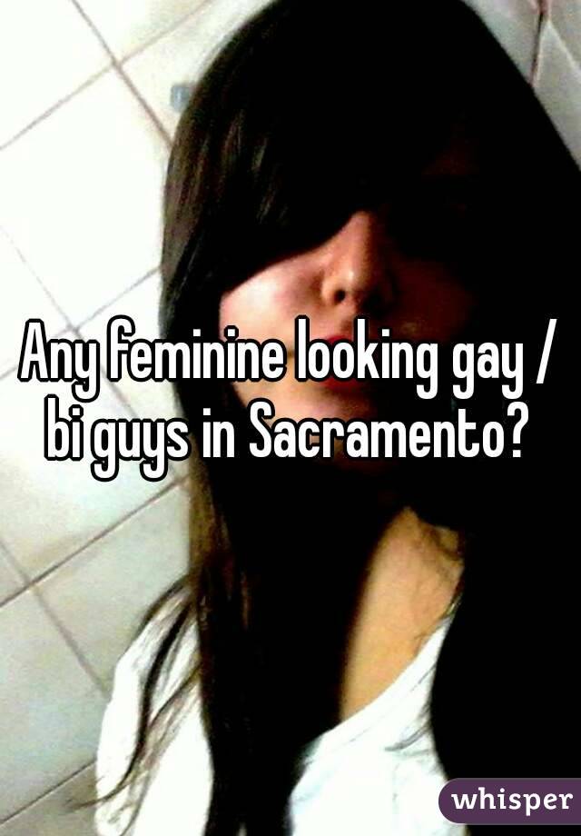 Any feminine looking gay / bi guys in Sacramento? 
