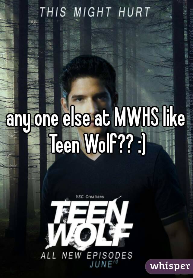 any one else at MWHS like Teen Wolf?? :)