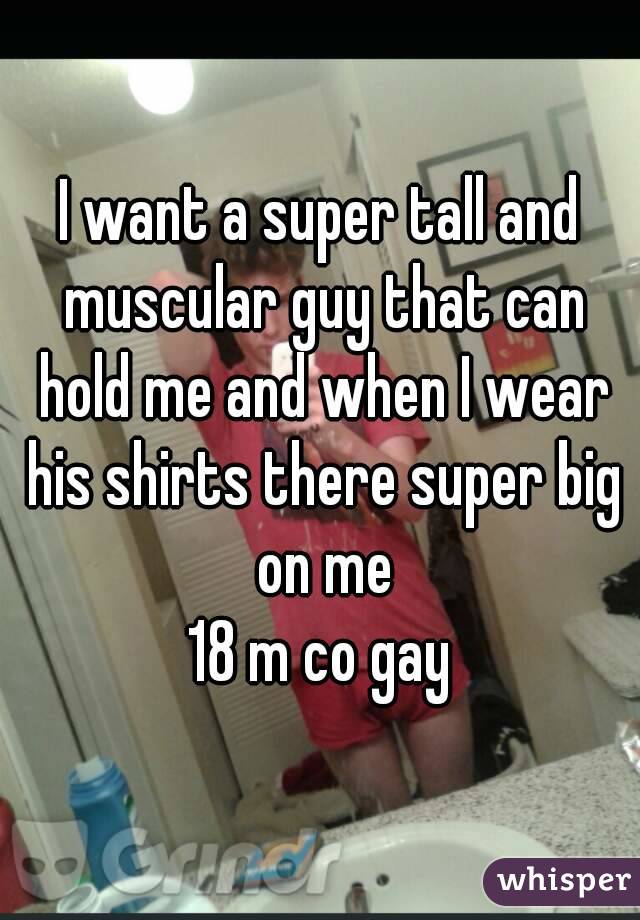 I want a super tall and muscular guy that can hold me and when I wear his shirts there super big on me
18 m co gay
